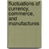 Fluctuations Of Currency, Commerce, And Manufactures