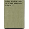 France Militaire Sous Les Quatre Dynasties, Volume 2 by Nicolas Viton Saint De Allais