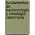 Fundamentos de Bacteorologia y Micologia Veterinaria