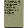 Genealogy Of The Denny Family In England And America by . Anonymous