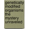 Genetically Modified Organisms The Mystery Unraveled door PhD Miriam Jumba