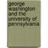 George Washington And The University Of Pennsylvania