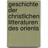 Geschichte Der Christlichen Litteraturen Des Orients door . Anonmyus