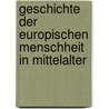 Geschichte Der Europischen Menschheit in Mittelalter door Johann Anton Von Tillier