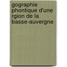 Gographie Phontique D'Une Rgion de La Basse-Auvergne by Albert Dauzat