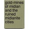 Gold-Mines of Midian and the Ruined Midianite Cities by Sir Richard Francis Burton