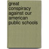 Great Conspiracy Against Our American Public Schools by Richard Harcourt