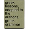 Greek Lessons, Adapted To The Author's Greek Grammar by Evangelinus Apostolides Sophocles