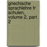 Griechische Sprachlehre Fr Schulen, Volume 2, Part 2 by Karl Wilhelm Krüger