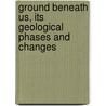 Ground Beneath Us, Its Geological Phases and Changes door Joseph Prestwich