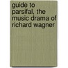 Guide To Parsifal, The Music Drama Of Richard Wagner door Richard Aldrich