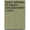 Haack Weltatlas Für Bayern. Sekundarstufen I Und Ii by Unknown