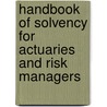 Handbook Of Solvency For Actuaries And Risk Managers door Arne Sandstrom