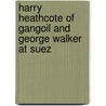 Harry Heathcote of Gangoil and George Walker at Suez by Trollope Anthony Trollope