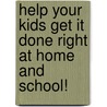 Help Your Kids Get It Done Right At Home And School! by Donna M. Genett