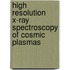 High Resolution X-Ray Spectroscopy Of Cosmic Plasmas