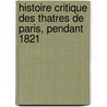 Histoire Critique Des Thatres de Paris, Pendant 1821 door Auguste Philibert Chaalons D'Arge