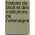 Histoire Du Droit Et Des Institutions de L'Allemagne