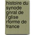 Histoire Du Synode Gnral de L'Glise Rforme de France