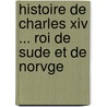 Histoire De Charles Xiv ... Roi De Sude Et De Norvge door Georges Touchard-Lafosse