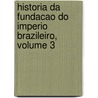 Historia Da Fundacao Do Imperio Brazileiro, Volume 3 door Joo Manuel Pereira Da Silva