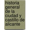 Historia General de La Ciudad y Castillo de Alicante door Jos Pastor De La Roca