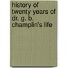 History of Twenty Years of Dr. G. B. Champlin's Life door Onbekend