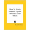 How To Attain Personal Psychic Influence Over Others door Swami Panchadasi