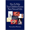 How To Help Your Children Pursue Their Natural Gifts door Nancy Jean Morrison