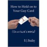 How To Hold On To Your Guy Card (In A Chick's World) door B.J. Bradley