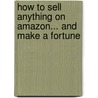 How To Sell Anything On Amazon... And Make A Fortune door Michael Bellomo