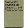 How To Sell Anything On Amazon... And Make A Fortune by Michael Bellomo