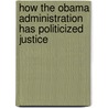 How the Obama Administration Has Politicized Justice by Mccarthy Andrew C. Mccarthy