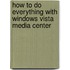 How to Do Everything with Windows Vista Media Center