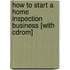 How To Start A Home Inspection Business [with Cdrom]