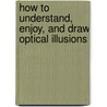 How to Understand, Enjoy, and Draw Optical Illusions door Robert Ausbourne