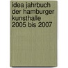 Idea Jahrbuch Der Hamburger Kunsthalle 2005 Bis 2007 door Vera Beyer