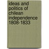 Ideas And Politics Of Chilean Independence 1808-1833 door Simon Collier