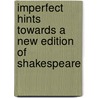 Imperfect Hints Towards A New Edition Of Shakespeare door Samuel Felton