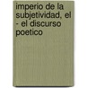 Imperio de La Subjetividad, El - El Discurso Poetico door Carmen Bavio