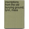 Inscriptions from the Old Burying Ground, Lynn, Mass door John T. Moulton