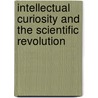 Intellectual Curiosity And The Scientific Revolution door Toby E. Huff