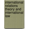 International Relations Theory And International Law door Adriana Sinclair