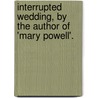 Interrupted Wedding, by the Author of 'Mary Powell'. door Anne Manning
