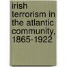 Irish Terrorism in the Atlantic Community, 1865-1922 by Jonathan Gantt