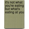 It's Not What You'Re Eating But What's Eating At You by Barbara Cromwell