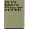 Jean-Paul Hebert Was There/Jean-Paul Hebert Etait La door Sheila Hebert Collins