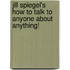 Jill Spiegel's How to Talk to Anyone About Anything!