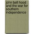John Bell Hood And The War For Southern Independence