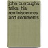 John Burroughs Talks, His Reminiscences And Comments